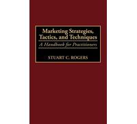 Marketing Strategies, Tactics, and Techniques: A Handbook for Practitioners