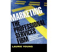 Marketing the Professional Services Firm: Applying the Principles and the Science of Marketing to the Professions