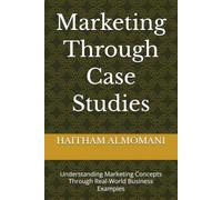 Marketing Through Case Studies: Understanding Marketing Concepts Through Real-World Business Examples