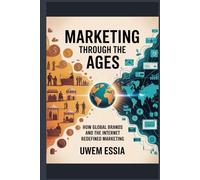 MARKETING THROUGH THE AGES: How Global Brands and the Internet Redefined Marketing (FOUNDATIONS OF MARKETING)