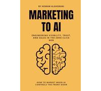 Marketing to AI: Engineering Visibility, Trust, and Sales in the Zero-Click Web: How to Market When AI Controls the Front Door | GEO, AEO and the new AI web guide