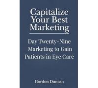 Marketing to Gain Patients in Eye Care: 29 (Capitalize Your Best Marketing)