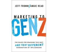 Marketing to Gen Z: The Rules for Reaching This Vast--and Very Different--Generation of Influencers