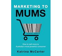 Marketing to Mums: How to sell more to Australia's most powerful consumer
