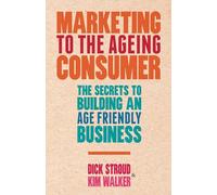 Marketing to the Ageing Consumer: The Secrets to Building an Age-Friendly Business