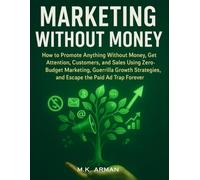 Marketing Without Money: How to Promote Anything Without Money, Get Attention, Customers, and Sales Using Zero-Budget Marketing, and Guerrilla Growth ... Ad Trap Forever (Modern Marketing Series)