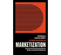 Against Marketization: How Capitalist Exchange Subverts Democracy and Disciplines Workers: How Capitalist Exchange Disciplines Workers and Subverts Democracy (Autonomy and Automation)