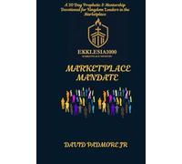 MARKETPLACE MANDATE: 30 DAY PROPHETIC & MENTORSHIP DEVOTIONAL FOR KINGDOM LEADERSHIPS IN THE MARKETPLACE