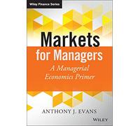 Markets for Managers: A Managerial Economics Primer (The Wiley Finance Series)