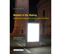 Markets in the Making - Rethinking Competition, Goods, and Innovation