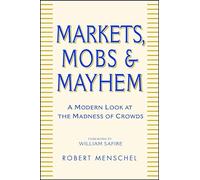 Markets, Mobs & Mayhem: How to Profit From the Madness of Crowds