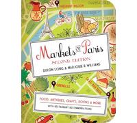 Markets Of Paris Second Edition: Food, Antiques, Crafts, Books, & More