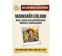 Markgräflerland: Wein, Sonne und gemütlichster Südwest-Lebensmodus. Der erfundene Reiseführer