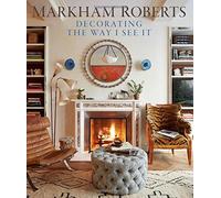 Markham Roberts: Decorating the Way I See It by Markham Roberts (2014-09-22)