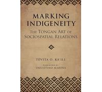 Marking Indigeneity: The Tongan Art of Sociospatial Relations (First Peoples: New Directions in Indigenous Studies)