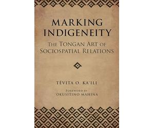 Marking Indigeneity: The Tongan Art of Sociospatial Relations (First Peoples: New Directions in Indigenous Studies)