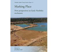 Marking Place: New Perspectives on Early Neolithic Enclosures: 18 (Neolithic Studies Group Seminar Papers)