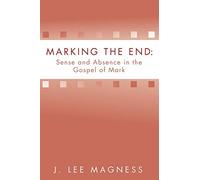 Marking the End: Sense and Absence in the Gospel of Mark: Sense and Absence in the Gospel of Mark