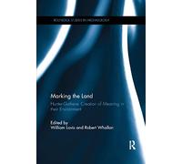 Marking the Land: Hunter-Gatherer Creation of Meaning in their Environment (Routledge Studies in Archaeology)