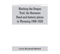 Marking the Oregon Trail, the Bozeman Road and historic places in Wyoming 1908-1920