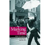 Marking Time: Performance, Archaeology and the City (Exeter Performance Studies)
