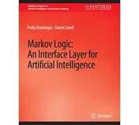 Markov Logic: An Interface Layer for Artificial Intelligence (Synthesis Lectures on Artificial Intelligence and Machine Learning)