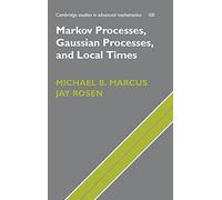 Markov Processes, Gaussian Processes, and Local Times: 100 (Cambridge Studies in Advanced Mathematics, Series Number 100)
