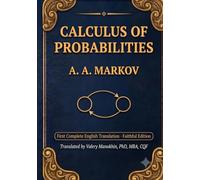 Markov's Calculus of Probabilities: The Foundational 1900 Text on Probability Theory and Markov Chains - First Complete English Translation (Faithful ... (Russian Math Classics - English Editions)