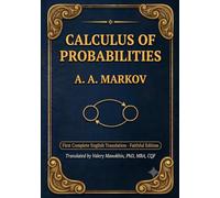 Markov's Calculus of Probabilities: The Foundational 1900 Text on Probability Theory and Markov Chains - First Complete English Translation (Faithful ... (Russian Math Classics - English Editions)