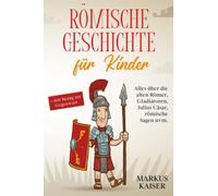 Markus Kaiser Römische Geschichte für Kinder: Alles über die alten R (Paperback)