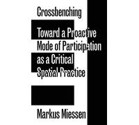Markus Miessen - Crossbenching Toward a Proactive Mode of Participation, Critical Spatial Practice (Sternberg Press): édition bilingue (anglais / allemand)