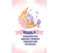 MARLA: Personalized Unicorn Primary Handwriting Notebook: Primary Story Journal With Personalized Name | Grades K-2 Composition School Exercise Book | 120 Pages