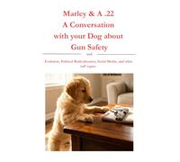 Marley and A .22: A conversation with your dog about Gun Safety and Evolution, Political Radicalization, Social Media, and other ruff topics