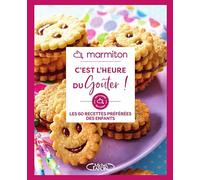 Marmiton - C'est l'heure du goûter ! - Les 60 recettes préférées des enfants