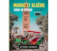 MAROC ET ALGÉRIE GUIDE DE VOYAGE 2026: Le moment idéal pour voyager, les destinations incontournables et les informations essentielles à connaître avant votre voyage