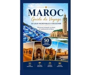 MAROC GHIDE DE VOYAGE: 50 lieux incroyables à découvrir