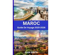 Maroc GUIDE DE VOYAGE 2025-2026: Découvrez la magie du Maroc : des anciennes médinas aux aventures dans le désert