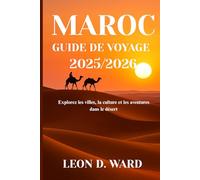 MAROC GUIDE DE VOYAGE 2025/2026: Explorez les villes, la culture et les aventures dans le désert