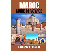 MAROC GUIDE DE VOYAGE 2025-2026: Le meilleur moment pour visiter, les meilleurs endroits à explorer et tout ce que vous devez savoir avant de partir