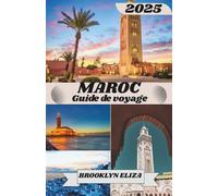 MAROC GUIDE DE VOYAGE 2025: Découvrez la magie du Maroc : un voyage à travers les villes, les souks et le Sahara