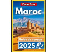 Maroc Guide de voyage 2025: Un voyage immersif à travers la culture, les paysages et les traditions intemporelles