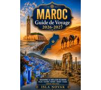 MAROC Guide de voyage 2026-2027: Explorez Marrakech, Fès, Chefchaouen, l’Atlas et le Sahara avec conseils pratiques, cuisine locale, trésors cachés, cartes et itinéraires prêts à l’emploi