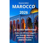 MAROCCO 2026 - La Guida Definitiva: tutto ciò che devi sapere per vivere il Marocco autentico, sicuro e indimenticabile