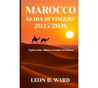 MAROCCO GUIDA DI VIAGGIO 2025/2026: Esplora città, cultura e avventure nel deserto