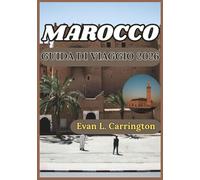 MAROCCO GUIDA DI VIAGGIO 2026: Alla scoperta delle antiche città, dei paesaggi desertici e delle meraviglie costiere del Marocco (Collezione di viaggi nel mondo di Evan L. Carrington)