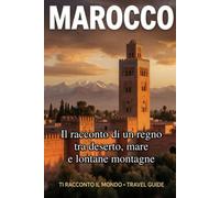 Marocco: Il racconto di un regno tra deserto, mare e antiche città (Ti Racconto Il Mondo)