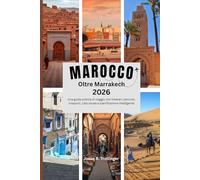 Marocco Oltre Marrakech 2026: Una guida pratica di viaggio con itinerari, percorsi, trasporti, cibo locale e pianificazione intelligenteq (Italian Version)