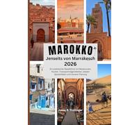 Marokko Jenseits von Marrakesch 2026: Ein praktischer Reiseführer mit Reiserouten, Routen, Transportmöglichkeiten, lokalen Spezialitäten und cleverer Planung