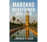 MAROKKO REISEFÜHRER 2025-2026: Erkunden Sie pulsierende Städte, Kultur und Sandstrände