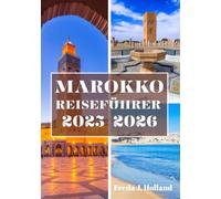 MAROKKO REISEFÜHRER 2025-2026 (VOLLFARBE): Eine immersive Flucht in zeitlose Medinas, goldene Dünen und die Seele Nordafrikas